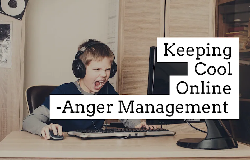 Managing Anger: Keeping Cool While Online